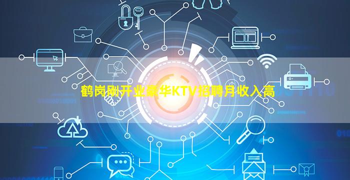 鹤岗刚开业豪华KTV招聘月收入高